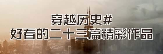 穿越歷史#好看的二十三篇精彩作品