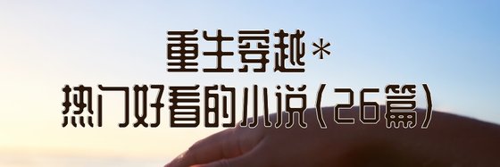重生穿越*热门好看的小说(26篇)